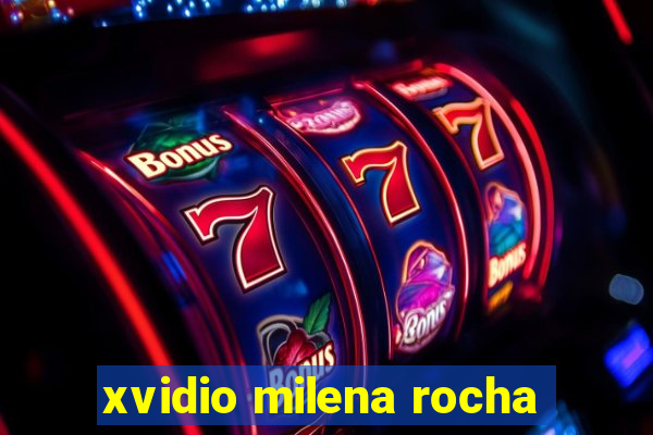 xvidio milena rocha